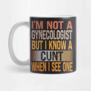 I'M Not A Gynecologist But I Know A Cunt When I See One Vintage Mug